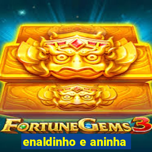 enaldinho e aninha